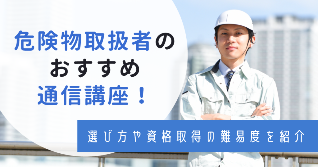 危険物取扱者のおすすめ通信講座！講座の選び方や試験内容も解説